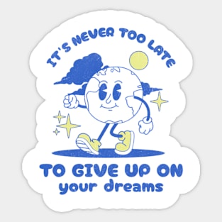 It's Never Too Late To Give Up On Your Dreams Sticker